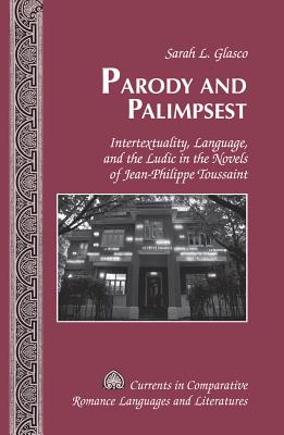Parody and Palimpsest: Intertextuality, Language, and the Ludic in the Novels of Jean-Philippe Toussaint