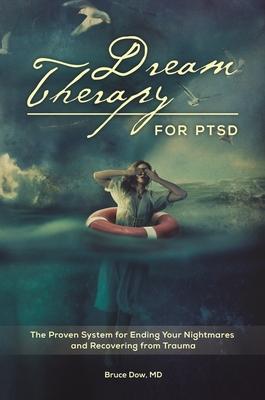 Dream Therapy for PTSD: The Proven System for Ending Your Nightmares and Recovering from Trauma