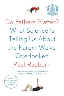 Do Fathers Matter?: What Science Is Telling Us about the Parent We’ve Overlooked