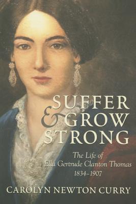 Suffer and Grow Strong: The Life of Ella Gertrude Clanton Thomas 1834-1907