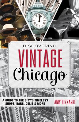 Discovering Vintage Chicago: A Guide to the City’s Timeless Shops, Bars, Delis & More