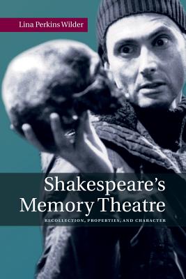 Shakespeare’s Memory Theatre: Recollection, Properties, and Character