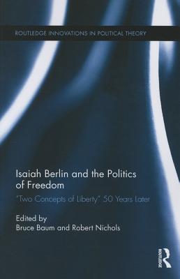 Isaiah Berlin and the Politics of Freedom: ’two Concepts of Liberty’ 50 Years Later