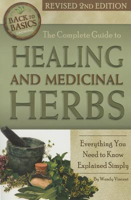 The Complete Guide to Growing Healing and Medicinal Herbs: Everything You Need to Know Explained Simply Revised 2nd Edition