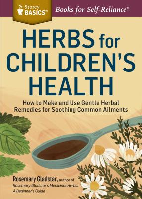 Herbs for Children’s Health: How to Make and Use Gentle Herbal Remedies for Soothing Common Ailments
