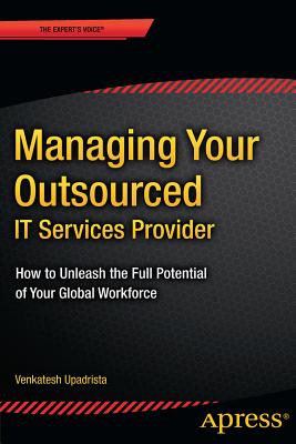 Managing Your Outsourced It Services Provider: How to Unleash the Full Potential of Your Global Workforce