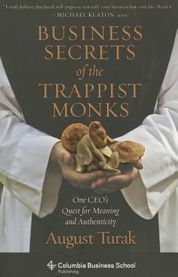 Business Secrets of the Trappist Monks: One CEO’s Quest for Meaning and Authenticity
