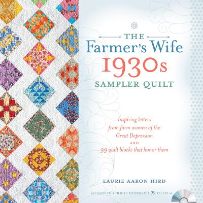 The Farmer’s Wife 1930s Sampler Quilt: Inspiring Letters from Farm Women of the Great Depression and 99 Quilt Blocks That Honor Them