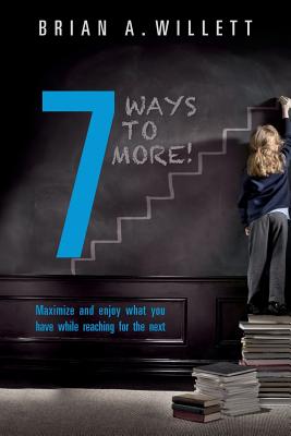 7 Ways to More!: Maximize and Enjoy What You Have While Reaching for the Next