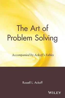 The Art of Problem Solving: Accompanied by Ackoff’s Fables