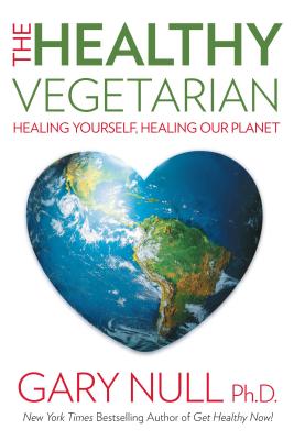 The Healthy Vegetarian: Healing Yourself, Healing Our Planet