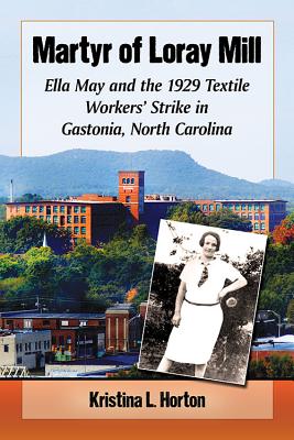Martyr of Loray Mill: Ella May and the 1929 Textile Workers’ Strike in Gastonia, North Carolina