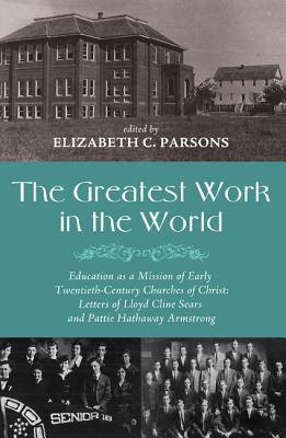 The Greatest Work in the World: Education As a Mission of Early Twentieth-Century Churches of Christ: Letters of Lloyd Cline Sea
