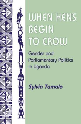 When Hens Begin to Crow: Gender and Parliamentary Politics in Uganda