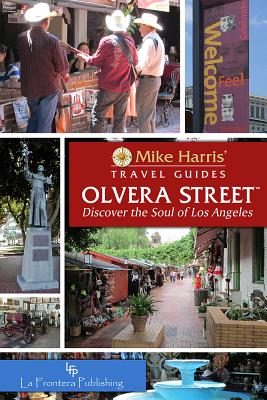 Mike Harris’ Travel Guides Olvera Street: Discover the Soul of Los Angeles