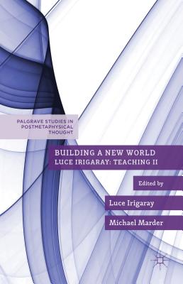 Building a New World: Luce Irigaray: Teaching II