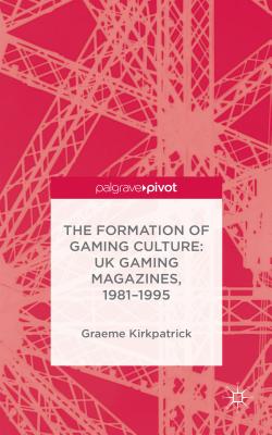 The Formation of Gaming Culture: UK Gaming Magazines, 1981-1995