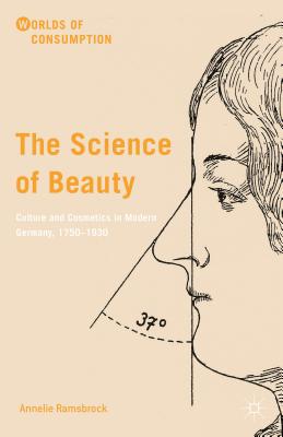 The Science of Beauty: Culture and Cosmetics in Modern Germany, 1750–1930