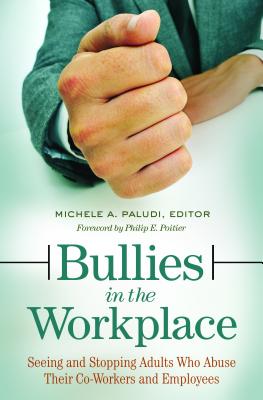 Bullies in the Workplace: Seeing and Stopping Adults Who Abuse Their Co-Workers and Employees