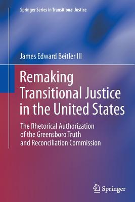 Remaking Transitional Justice in the United States: The Rhetorical Authorization of the Greensboro Truth and Reconciliation Comm