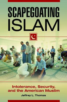 Scapegoating Islam: Intolerance, Security, and the American Muslim