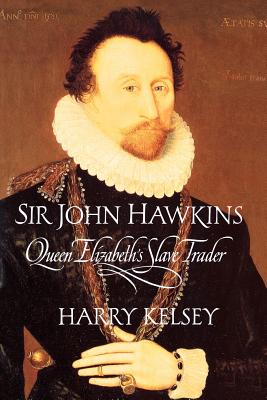 Sir John Hawkins: Queen Elizabeth’s Slave Trader