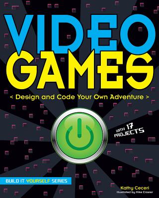 Video Games: Design and Code Your Own Adventure With 17 Projects