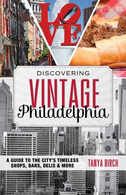 Discovering Vintage Philadelphia: A Guide to the City’s Timeless Shops, Bars, Delis & More