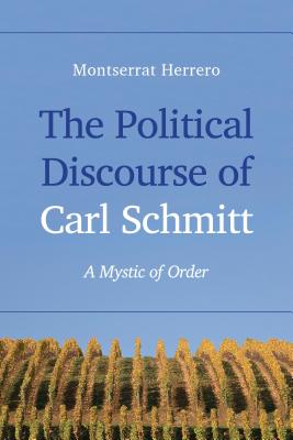 The Political Discourse of Carl Schmitt: A Mystic of Order