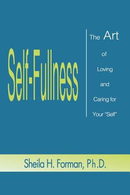 Self-Fullness: The Art of Loving and Caring for Your Self