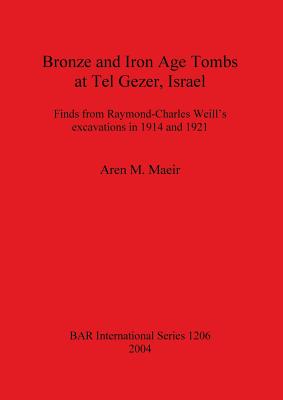 Bronze and Iron Age Tombs at Tel Gezer, Israel: Finds from Raymond-charles Weill’s Excavations in 1914 and 1921