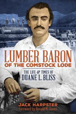Lumber Baron of the Comstock Lode: The Life & Times of Duane L. Bliss