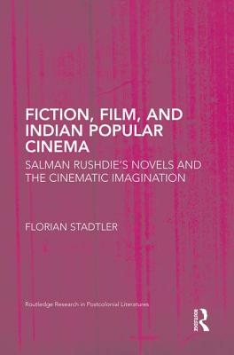 Fiction, Film, and Indian Popular Cinema: Salman Rushdie’s Novels and the Cinematic Imagination