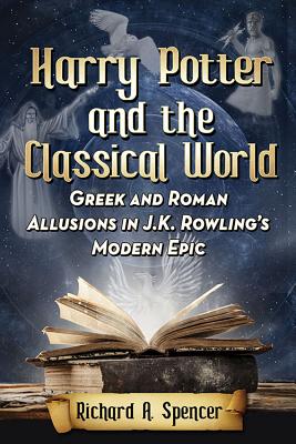 Harry Potter and the Classical World: Greek and Roman Allusions in J. K. Rowling’s Modern Epic