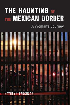 The Haunting of the Mexican Border: A Woman’s Journey