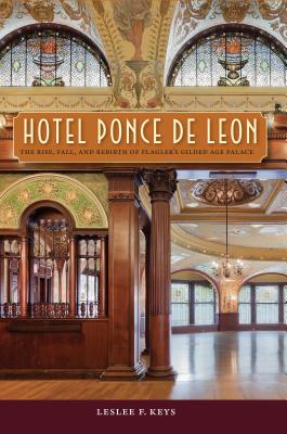 Hotel Ponce de Leon: The Rise, Fall, and Rebirth of Flagler’s Gilded Age Palace