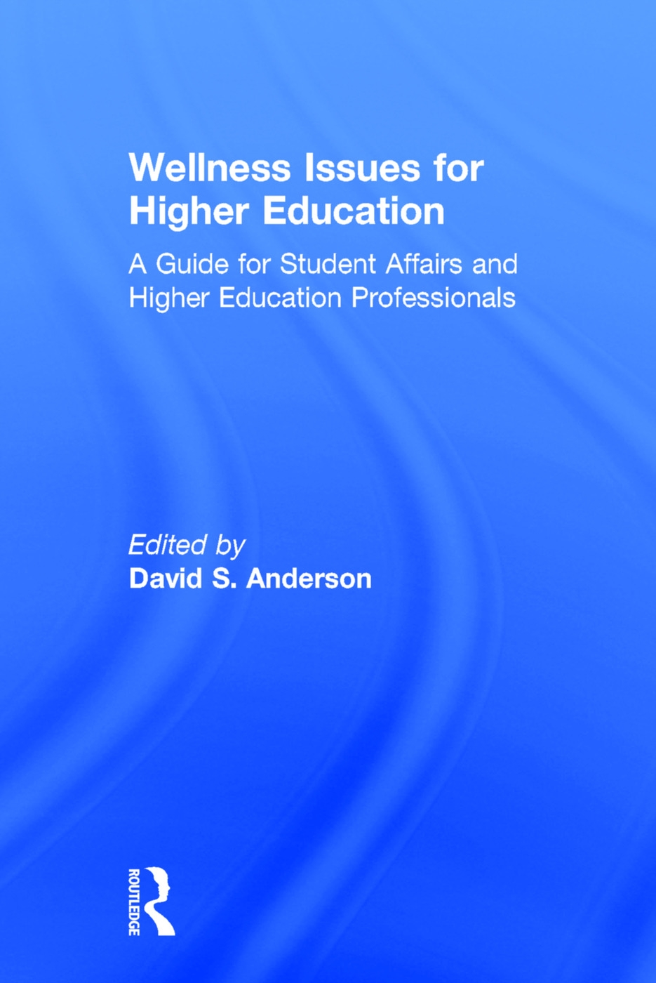 Wellness Issues for Higher Education: A Guide for Student Affairs and Higher Education Professionals