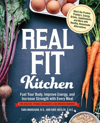 Real Fit Kitchen: Fuel Your Body, Improve Energy, and Increase Strength With Every Meal