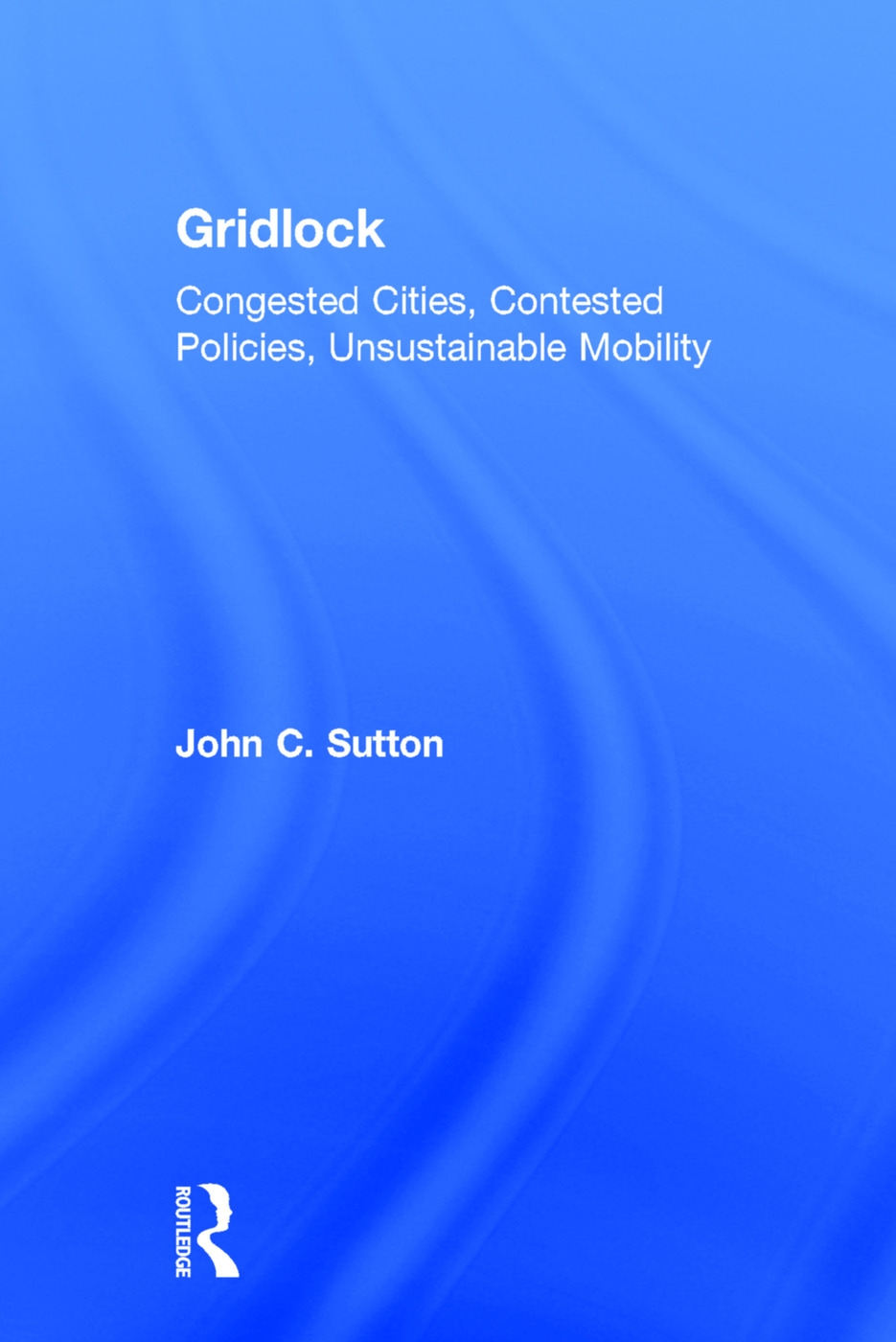 Gridlock: Congested Cities, Contested Policies, Unsustainable Mobility