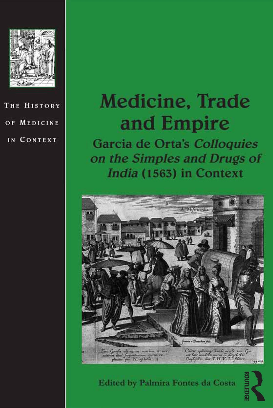Medicine, Trade and Empire: Garcia de Orta’s Colloquies on the Simples and Drugs of India (1563) in Context
