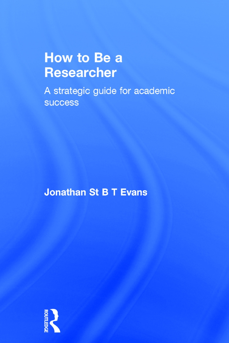 How to Be a Researcher: A Strategic Guide for Academic Success