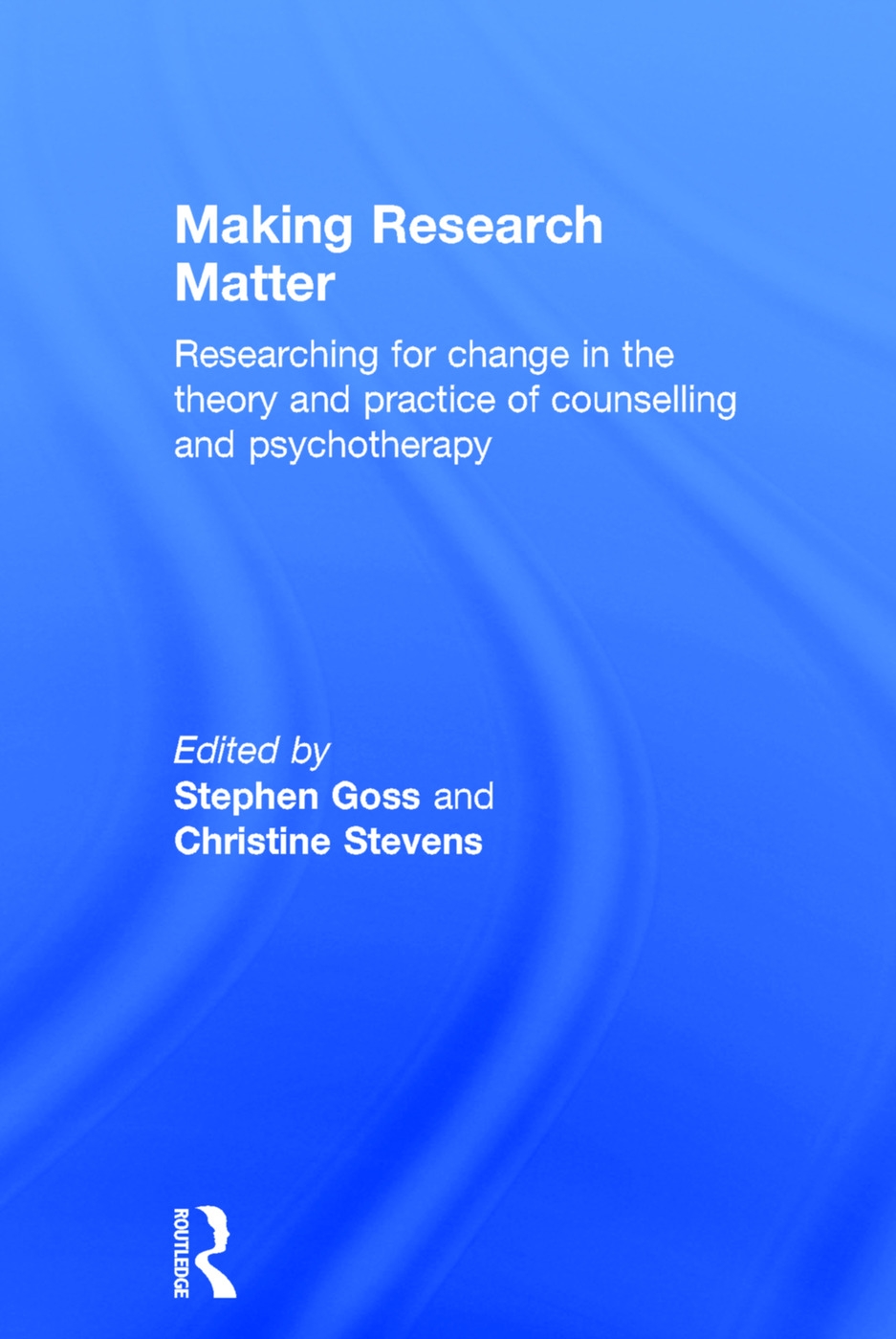 Making Research Matter: Researching for Change in the Theory and Practice of Counselling and Psychotherapy