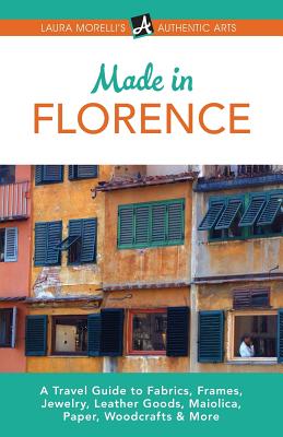 Florence: A Travel Guide to Frames, Jewelry, Leather Goods, Maiolica, Paper, Silk, Fabrics, Woodcrafts & More