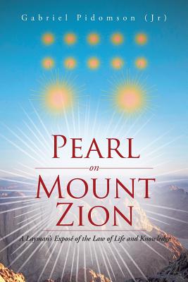 Pearl on Mount Zion: A Layman’s Exposé of the Law of Life and Knowledge