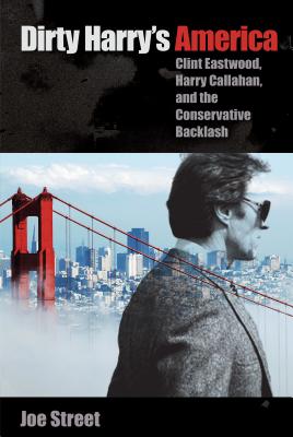 Dirty Harry’s America: Clint Eastwood, Harry Callahan, and the Conservative Backlash