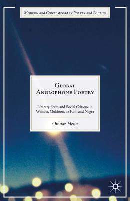 Global Anglophone Poetry: Literary Form and Social Critique in Walcott, Muldoon, De Kok, and Nagra