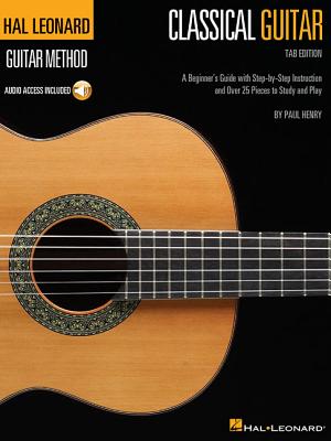 Hal Leonard Classical Guitar Method (Tab Edition): A Beginner’s Guide with Step-By-Step Instruction and Over 25 Pieces to Study and Play