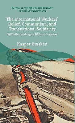 The International Workers’ Relief, Communism, and Transnational Solidarity: Willi M�nzenberg in Weimar Germany