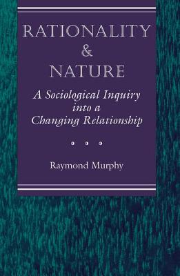 Rationality and Nature: A Sociological Inquiry into a Changing Relationship