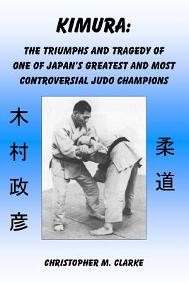 Kimura: The Triumphs and Tragedy of One of Judo’s Greatest and Most Controversial Judo Champions